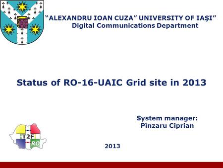 Company LOGO “ALEXANDRU IOAN CUZA” UNIVERSITY OF IAŞI” Digital Communications Department Status of RO-16-UAIC Grid site in 2013 System manager: Pînzaru.