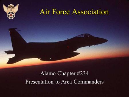 1 Air Force Association Alamo Chapter #234 Presentation to Area Commanders.