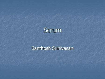 Scrum Santhosh Srinivasan. Outline What is Scrum What is Scrum Why Scrum Why Scrum Scrum Practices Scrum Practices Why Scrum works Why Scrum works Pros.