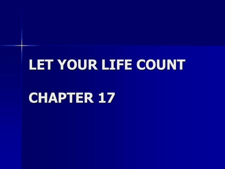 LET YOUR LIFE COUNT CHAPTER 17. Your Father, who sees what is done in secret, will reward you. Matthew 6:18.