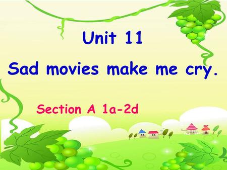 Unit 11 Sad movies make me cry. Section A 1a-2d. you win first place It makes me happy. How does it make you feel when …?