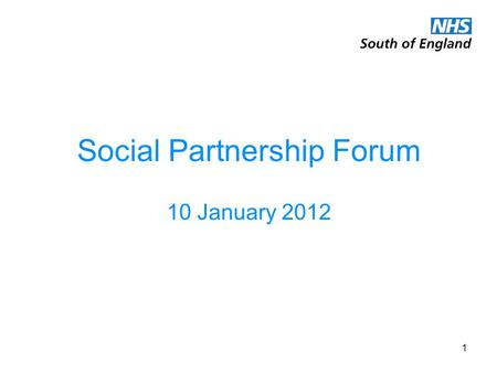 1 Social Partnership Forum 10 January 2012. Brief Overview NHS Operating Framework South West Workforce Dashboard 2.