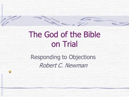 The God of the Bible on Trial Responding to Objections Robert C. Newman Abstracts of Powerpoint Talks - newmanlib.ibri.org -newmanlib.ibri.org.