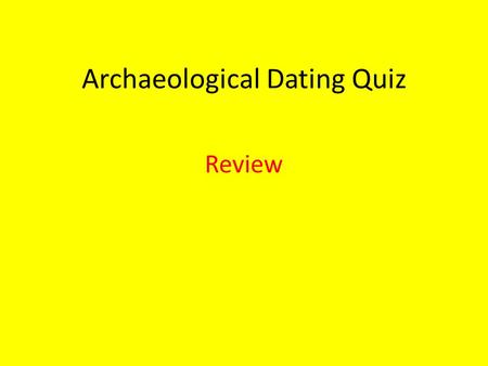 Archaeological Dating Quiz Review. 8 Rules of Relative Dating Date with Caution Relationship between artifacts and their context Date level by latest.