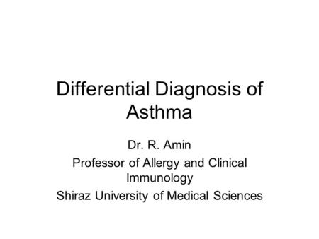 Differential Diagnosis of Asthma Dr. R. Amin Professor of Allergy and Clinical Immunology Shiraz University of Medical Sciences.