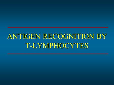 ANTIGEN RECOGNITION BY T-LYMPHOCYTES. *Antigens are recognized by cell surface receptors *Antigen receptor referred to as *T-cell receptor *T-cell and.