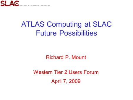 ATLAS Computing at SLAC Future Possibilities Richard P. Mount Western Tier 2 Users Forum April 7, 2009.