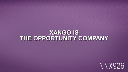 XANGO IS THE OPPORTUNITY COMPANY. GLOBAL ANTI-AGING MARKET = $300 BILLION LAUNCHING AT XANGO BOLD 2013 GLOBAL LAUNCH THROUGHOUT 2014.