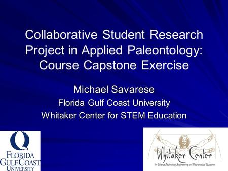 Collaborative Student Research Project in Applied Paleontology: Course Capstone Exercise Michael Savarese Florida Gulf Coast University Whitaker Center.