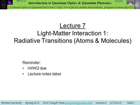 Purdue University Spring 2014 Prof. Yong P. Chen Lecture 6 (2/5/2014) Slide Introduction to Quantum Optics &