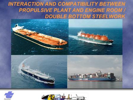 INTERACTION AND COMPATIBILITY BETWEEN PROPULSIVE PLANT AND ENGINE ROOM / DOUBLE BOTTOM STEELWORK.