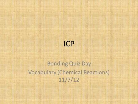 ICP Bonding Quiz Day Vocabulary (Chemical Reactions) 11/7/12.