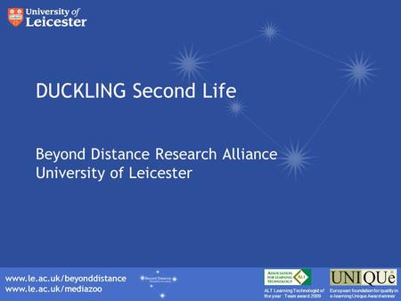 Www.le.ac.uk/beyonddistance www.le.ac.uk/mediazoo ALT Learning Technologist of the year : Team award 2009 European foundation for quality in e-learning.