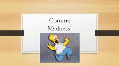 Comma Madness!. Comma Splice A run-on sentence with only a comma separating the sentences. Ex: New York City had a total of forty-three newspapers in.