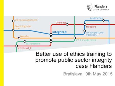 Better use of ethics training to promote public sector integrity case Flanders Bratislava, 9th May 2015.