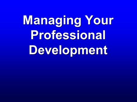 Managing Your Professional Development. Session Objectives You will know how to:  Identify key steps in the Professional Development Portfolio process.