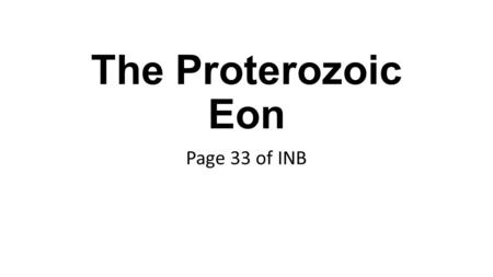 The Proterozoic Eon Page 33 of INB.