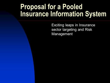 Proposal for a Pooled Insurance Information System Exciting leaps in Insurance sector targeting and Risk Management.