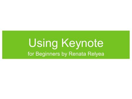 Using Keynote for Beginners by Renata Relyea. Easily Change Slide Design Just click on “Masters” on the above toolbar to select what type of slide you.