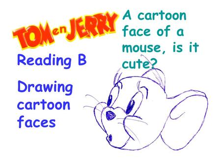 Reading B Drawing cartoon faces A cartoon face of a mouse, is it cute?