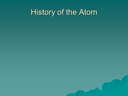 History of the Atom. Aristotle (400 BC) 4 elements – earth, air, fire and water (Continuous Theory) 4 elements – earth, air, fire and water (Continuous.