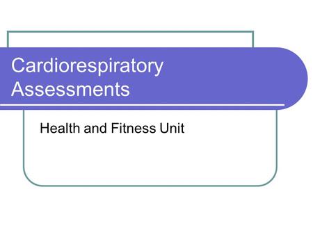 Cardiorespiratory Assessments Health and Fitness Unit.