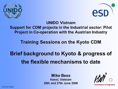 UNIDO Vietnam Support for CDM projects in the Industrial sector: Pilot Project in Co-operation with the Austrian Industry Training Sessions on the Kyoto.