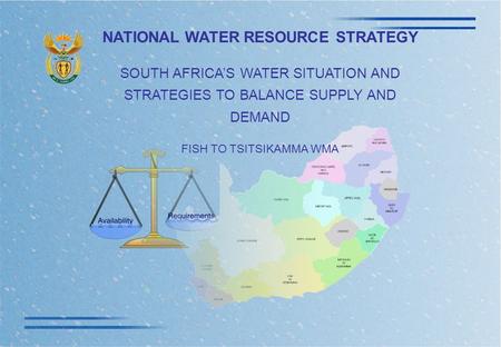 NATIONAL WATER RESOURCE STRATEGY SOUTH AFRICA’S WATER SITUATION AND STRATEGIES TO BALANCE SUPPLY AND DEMAND FISH TO TSITSIKAMMA WMA.