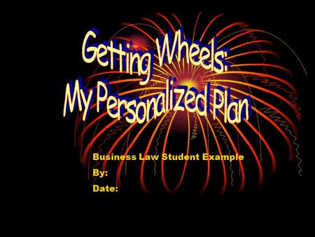 Business Law Student Example By: Date:. Table of Contents § My Transportation Needs 3 § My Personal Budget 4 § Vehicle Comparison Shopping 5 § Am I Ready.