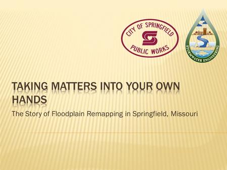 The Story of Floodplain Remapping in Springfield, Missouri.