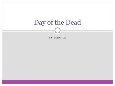 BY MEGAN Day of the Dead. Where is it Celebrated? It is usually celebrated in Mexico. Mostly in the Spanish speaking country’s.