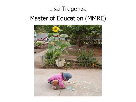 Lisa Tregenza Master of Education (MMRE). My day job……...