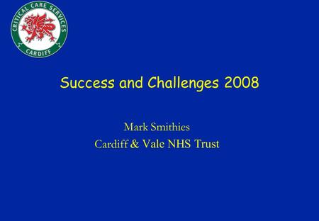 Success and Challenges 2008 Mark Smithies Cardiff & Vale NHS Trust.