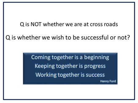 Q is NOT whether we are at cross roads Q is whether we wish to be successful or not?