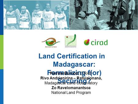 Land Certification in Madagascar: Formalizing f(or) Securing? Perrine Burnod, CIRAD Rivo Andrianirina – Ratsialonana, Madagascar Land Observatory Zo Ravelomanantsoa.