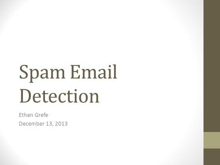 Spam Email Detection Ethan Grefe December 13, 2013.