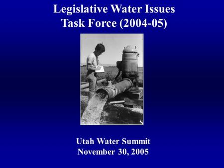 Legislative Water Issues Task Force (2004-05) Utah Water Summit November 30, 2005.