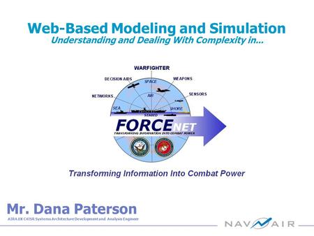 Web-Based Modeling and Simulation Understanding and Dealing With Complexity in... Mr. Dana Paterson AIR4.0X C4ISR Systems Architecture Development and.