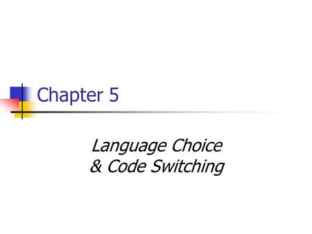 Chapter 5 Language Choice & Code Switching. It’s All About… ‘Who speaks what language to whom, when’ and why… Fishman 1965 Marlow 2008.