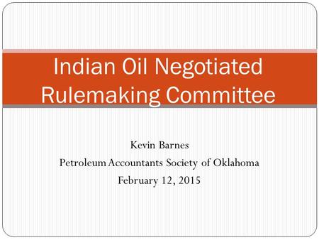 Kevin Barnes Petroleum Accountants Society of Oklahoma February 12, 2015 Indian Oil Negotiated Rulemaking Committee.