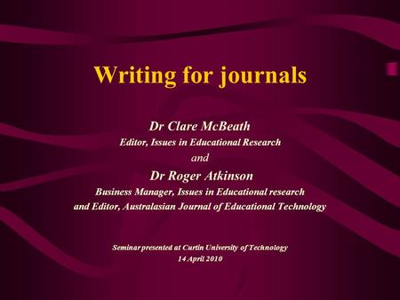 Writing for journals Dr Clare McBeath Editor, Issues in Educational Research and Dr Roger Atkinson Business Manager, Issues in Educational research and.