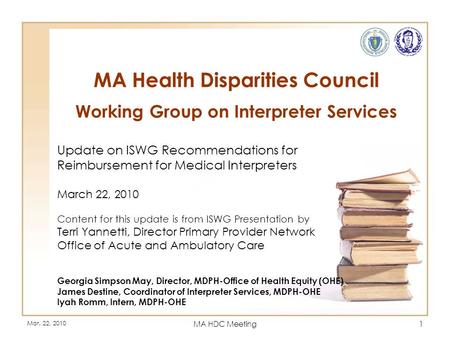 Mar. 22, 2010 MA HDC Meeting1 MA Health Disparities Council Working Group on Interpreter Services Update on ISWG Recommendations for Reimbursement for.