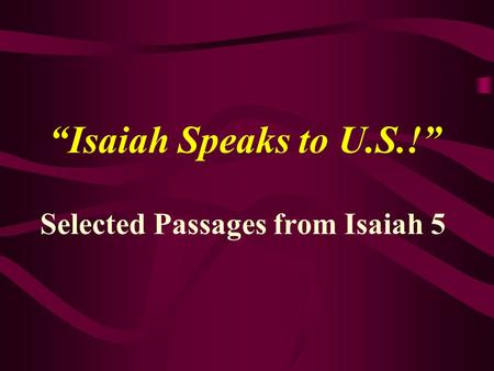 “Isaiah Speaks to U.S.!” Selected Passages from Isaiah 5.