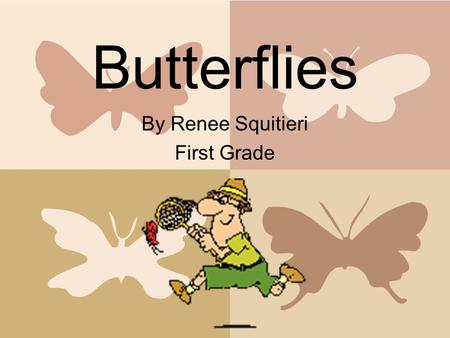 Butterflies By Renee Squitieri First Grade Butterflies and insects have these body parts: Six jointed legs 3 body parts A pair of antennae Compound eyes.