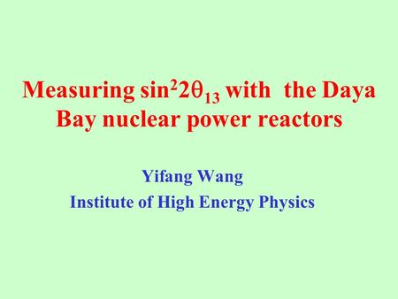 Measuring sin 2 2  13 with the Daya Bay nuclear power reactors Yifang Wang Institute of High Energy Physics.