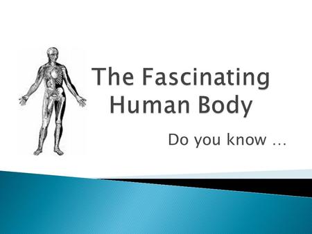 Do you know ….  How many gallons of blood flow through your body each day?  2000.