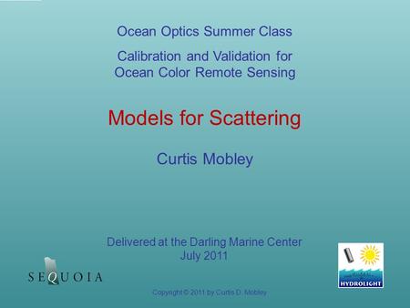 Models for Scattering Curtis Mobley Copyright © 2011 by Curtis D. Mobley Ocean Optics Summer Class Calibration and Validation for Ocean Color Remote Sensing.