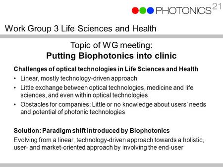 Work Group 3 Life Sciences and Health Challenges of optical technologies in Life Sciences and Health Linear, mostly technology-driven approach Little exchange.