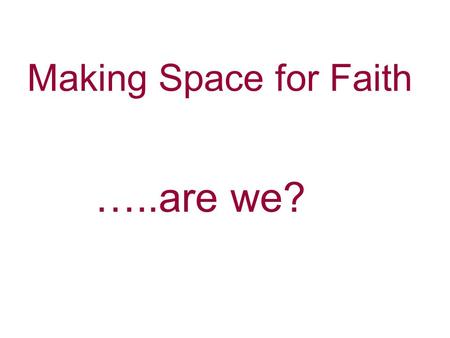 Making Space for Faith …..are we?. What they think about values, beliefs and faith…………..