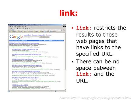 Link: link: restricts the results to those web pages that have links to the specified URL. There can be no space between link: and the URL. Source: